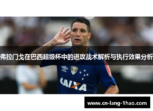 弗拉门戈在巴西超级杯中的进攻战术解析与执行效果分析