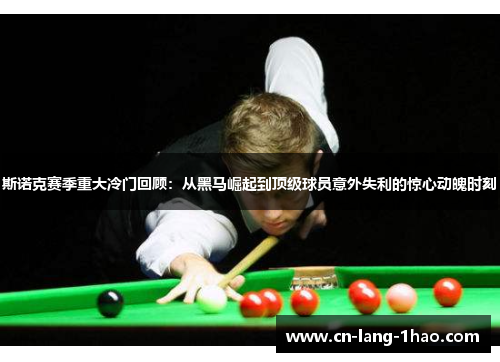 斯诺克赛季重大冷门回顾：从黑马崛起到顶级球员意外失利的惊心动魄时刻