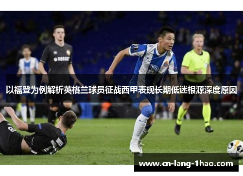 以福登为例解析英格兰球员征战西甲表现长期低迷根源深度原因