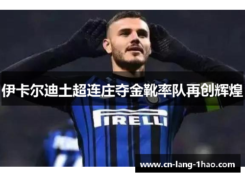 伊卡尔迪土超连庄夺金靴率队再创辉煌